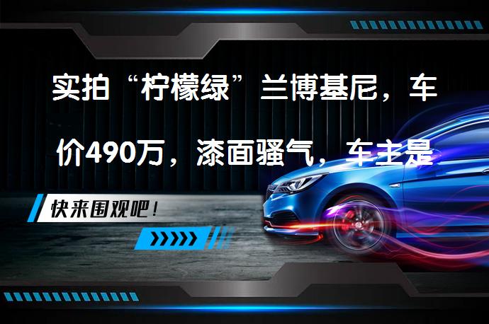 实拍“柠檬绿”兰博基尼，车价490万，漆面骚气，车主是白富美吗？_58汽车