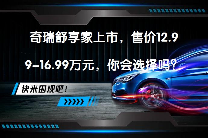 奇瑞舒享家上市，售价12.99-16.99万元，你会选择吗？_58汽车