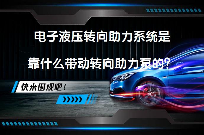 电子液压转向助力系统是靠什么带动转向助力泵的？_58汽车