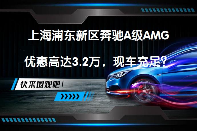上海浦东新区奔驰A级AMG优惠高达3.2万，现车充足？_58汽车