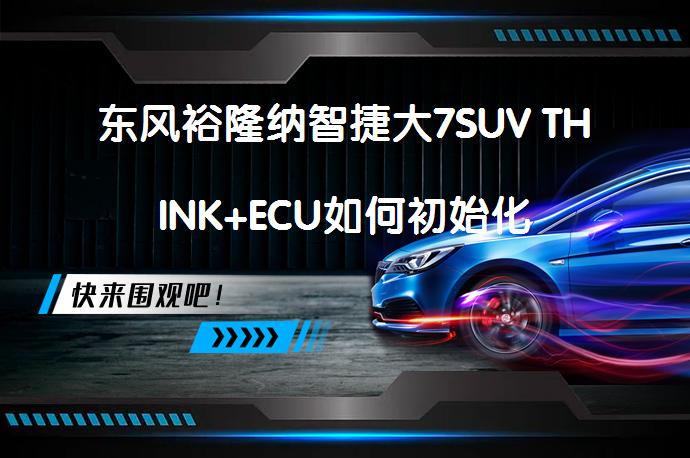 东风裕隆纳智捷大7SUV THINK+ECU如何初始化_58汽车