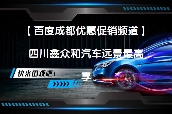 【百度成都优惠促销频道】四川鑫众和汽车远景最高享现金优惠7500元，现车充足！_58汽车