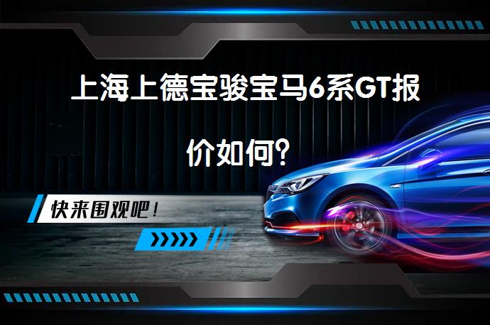上海上德宝骏宝马6系GT报价如何？_58汽车