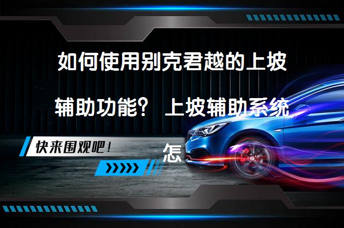 如何使用别克君越的上坡辅助功能？ 上坡辅助系统怎么触发？_58汽车