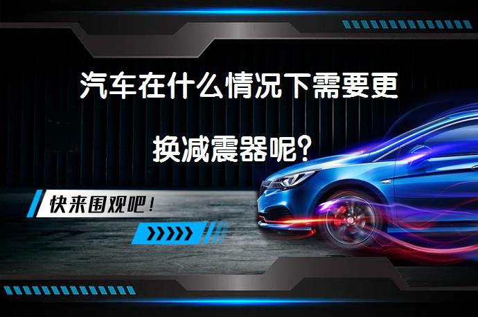 汽车在什么情况下需要更换减震器呢？_58汽车