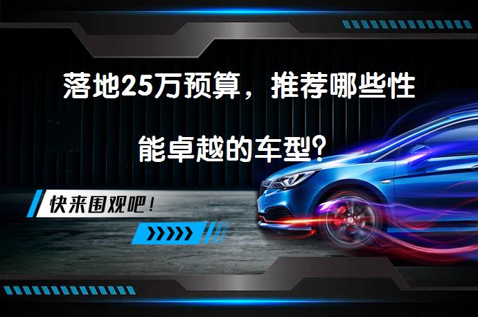 落地25万预算，推荐哪些性能卓越的车型？_58汽车
