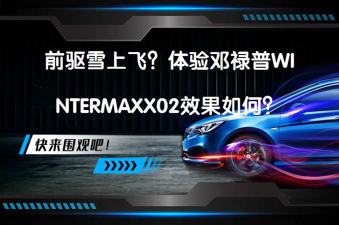 前驱雪上飞？体验邓禄普WINTERMAXX02效果如何？_58汽车