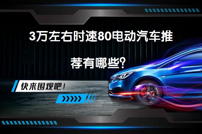 3万左右时速80电动汽车推荐有哪些？_58汽车