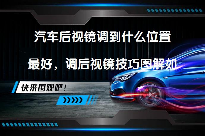 汽车后视镜调到什么位置最好，调后视镜技巧图解如何操作？_58汽车