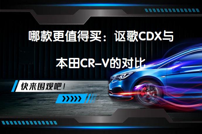 哪款更值得买：讴歌CDX与本田CR-V的对比_58汽车