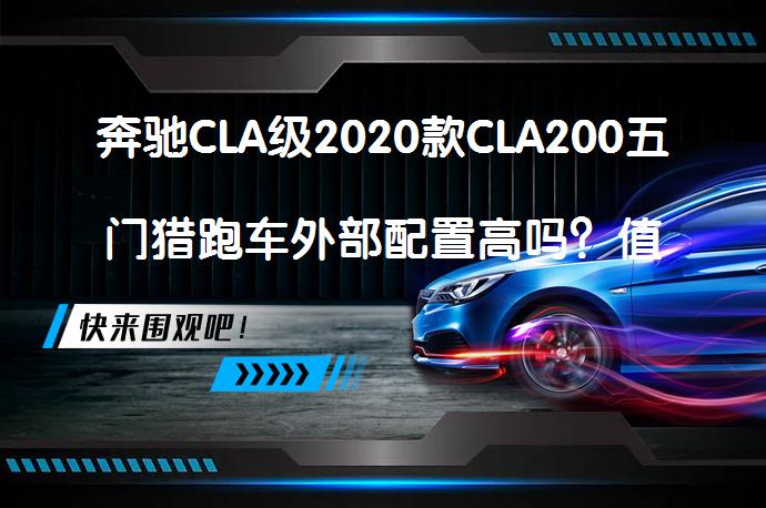 奔驰CLA级2020款CLA200五门猎跑车外部配置高吗？值得入手吗？_58汽车
