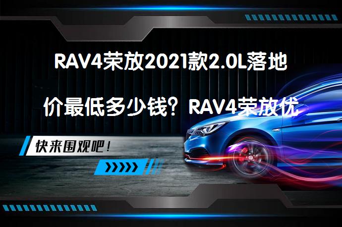 RAV4荣放2021款2.0L落地价最低多少钱？RAV4荣放优惠价_58汽车