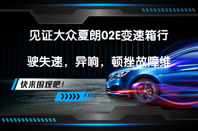 见证大众夏朗02E变速箱行驶失速，异响，顿挫故障维修过程了吗？_58汽车