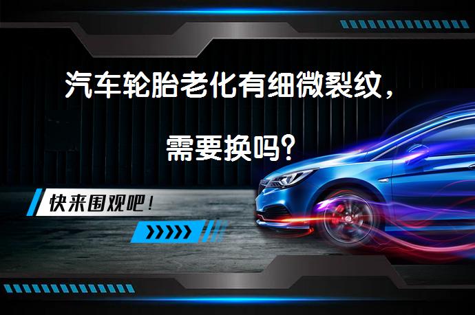 汽车轮胎老化有细微裂纹，需要换吗？_58汽车
