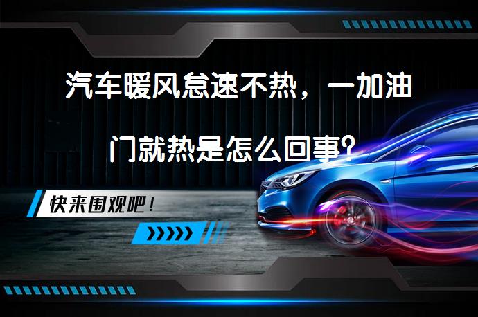 汽车暖风怠速不热，一加油门就热是怎么回事？_58汽车