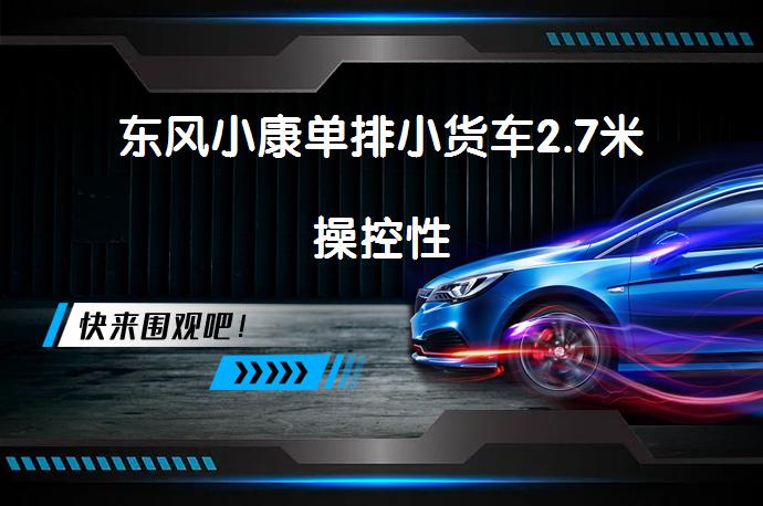 东风小康单排小货车2.7米操控性-58同城