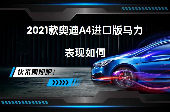 2021款奥迪A4进口版马力表现如何_58汽车