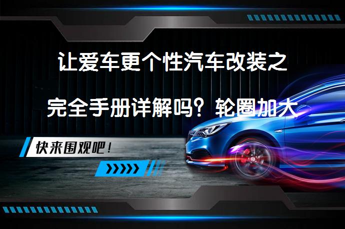 让爱车更个性汽车改装之完全手册详解吗？轮圈加大与轮胎搭配、散热轻量化效果如何？_58汽车