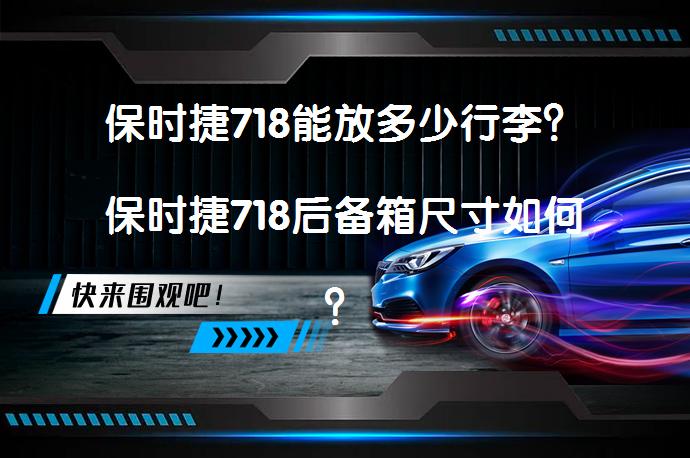 保时捷718能放多少行李？保时捷718后备箱尺寸如何？_58汽车