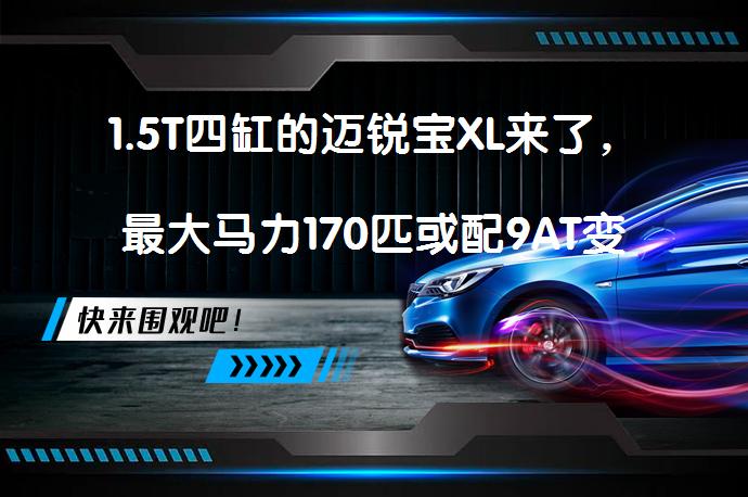 1.5T四缸的迈锐宝XL来了，最大马力170匹或配9AT变速箱，值得等待吗？_58汽车