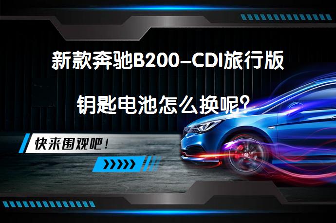 新款奔驰B200-CDI旅行版钥匙电池怎么换呢？_58汽车