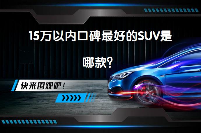 15万以内口碑最好的SUV是哪款？_58汽车