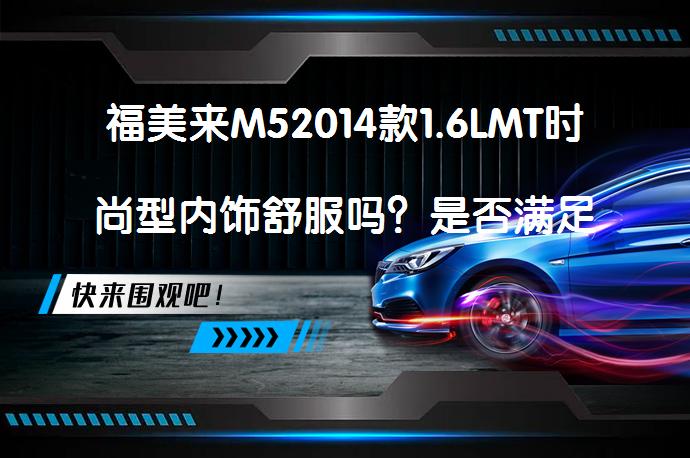 福美来M52014款1.6LMT时尚型内饰舒服吗？是否满足你的舒适需求？_58汽车