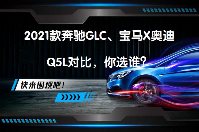 2021款奔驰GLC、宝马X奥迪Q5L对比，你选谁？_58汽车