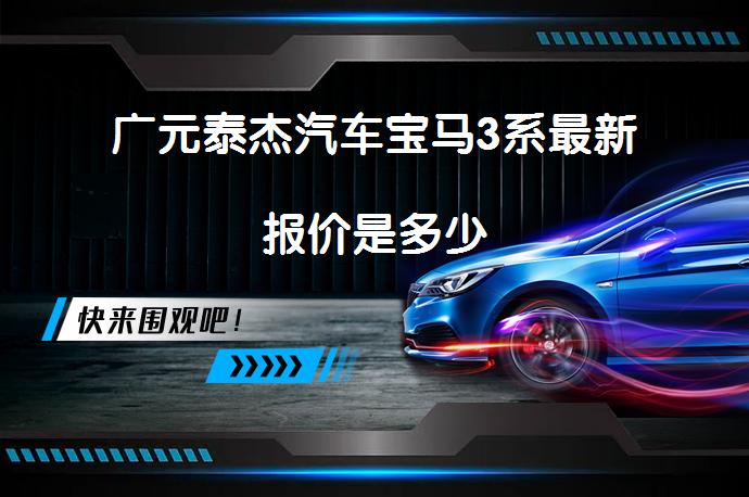 广元泰杰汽车宝马3系最新报价是多少_58汽车