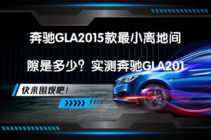奔驰GLA2015款最小离地间隙是多少？实测奔驰GLA2015款底盘高度数据是多少？_58汽车