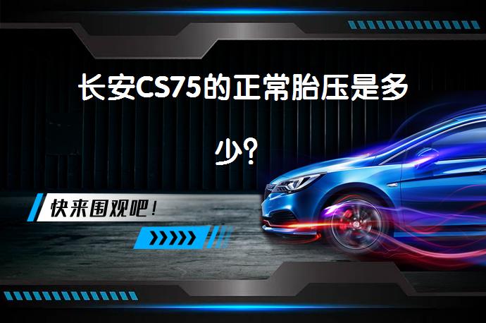 长安CS75的正常胎压是多少？_58汽车