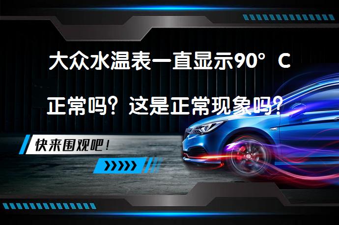 大众水温表一直显示90°C正常吗？这是正常现象吗？_58汽车