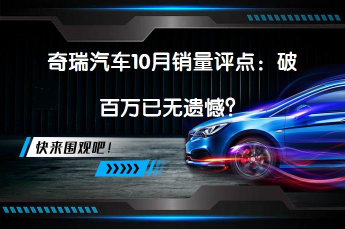 奇瑞汽车10月销量评点：破百万已无遗憾？_58汽车