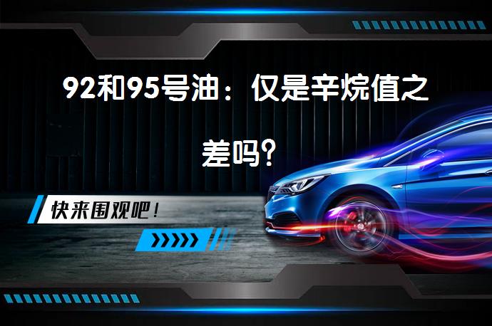 92和95号油：仅是辛烷值之差吗？_58汽车