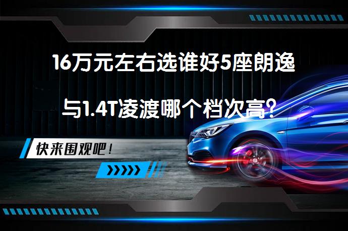 16万元左右选谁好5座朗逸与1.4T凌渡哪个档次高？_58汽车