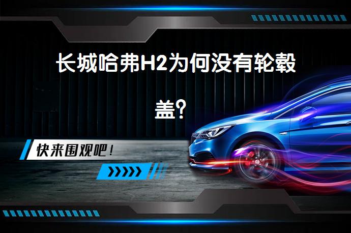 长城哈弗H2为何没有轮毂盖？_58汽车