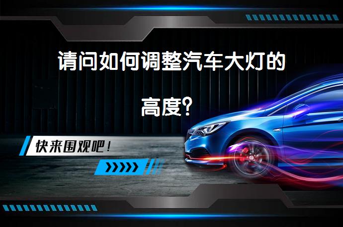 请问如何调整汽车大灯的高度？_58汽车