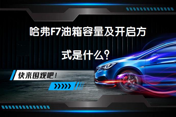 哈弗F7油箱容量及开启方式是什么？_58汽车