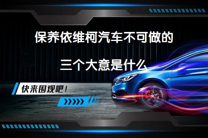 保养依维柯汽车不可做的三个大意是什么_58汽车