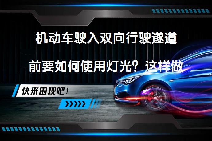 机动车驶入双向行驶遂道前要如何使用灯光？这样做安全吗？_58汽车