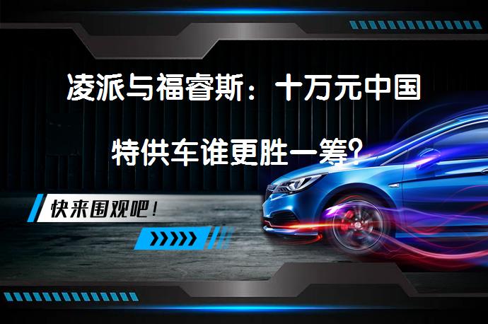 凌派与福睿斯：十万元中国特供车谁更胜一筹？_58汽车