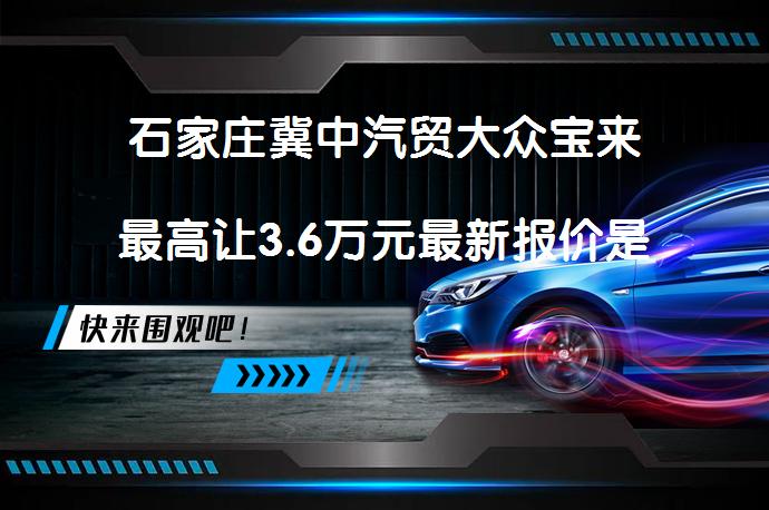 石家庄冀中汽贸大众宝来最高让3.6万元最新报价是多少？_58汽车