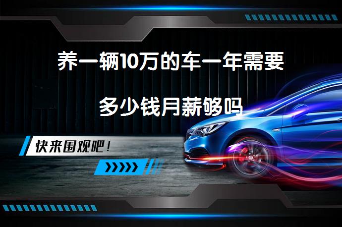 养一辆10万的车一年需要多少钱月薪够吗_58汽车