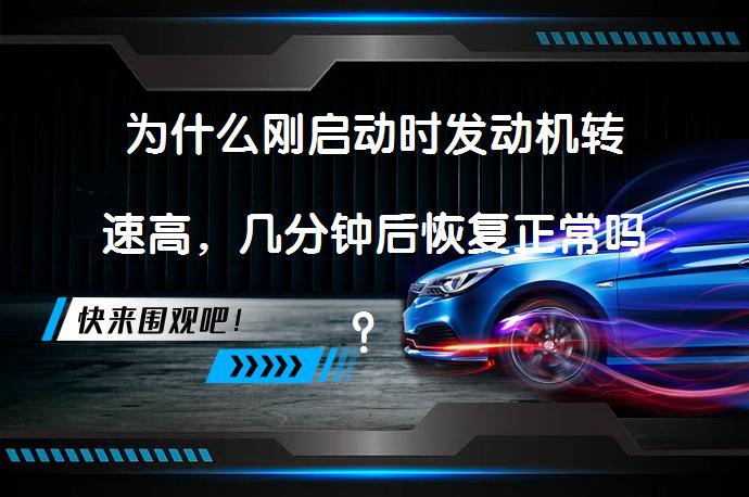 为什么刚启动时发动机转速高，几分钟后恢复正常吗？_58汽车