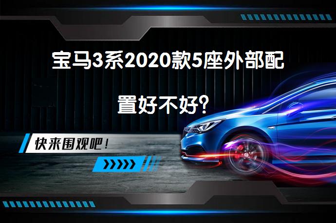 宝马3系2020款5座外部配置好不好？_58汽车