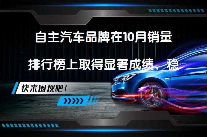 自主汽车品牌在10月销量排行榜上取得显著成绩，稳坐厂商、轿车、SUV和MPV市场领头羊_58汽车