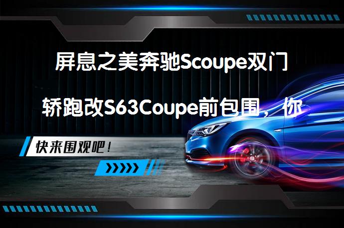 屏息之美奔驰Scoupe双门轿跑改S63Coupe前包围，你会选择吗？_58汽车