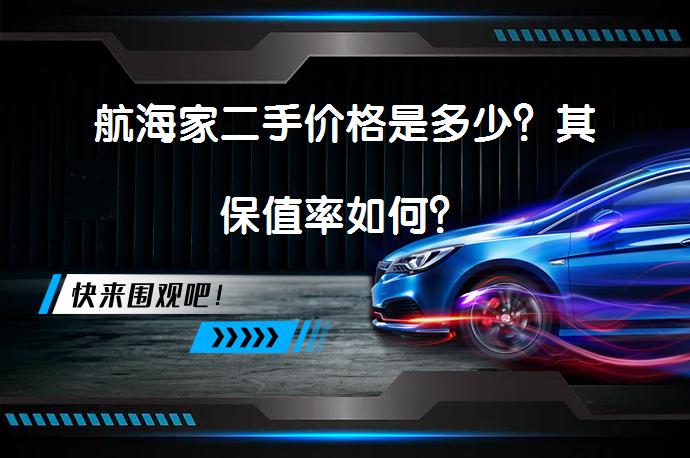 航海家二手价格是多少？其保值率如何？_58汽车