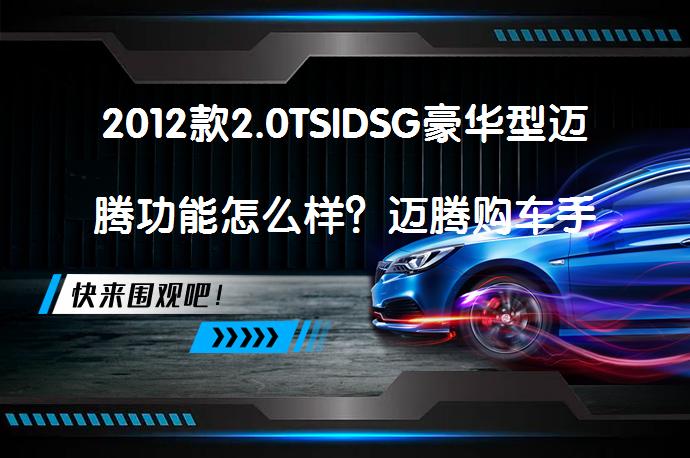 2012款2.0TSIDSG豪华型迈腾功能怎么样？迈腾购车手册是否值得选择？_58汽车