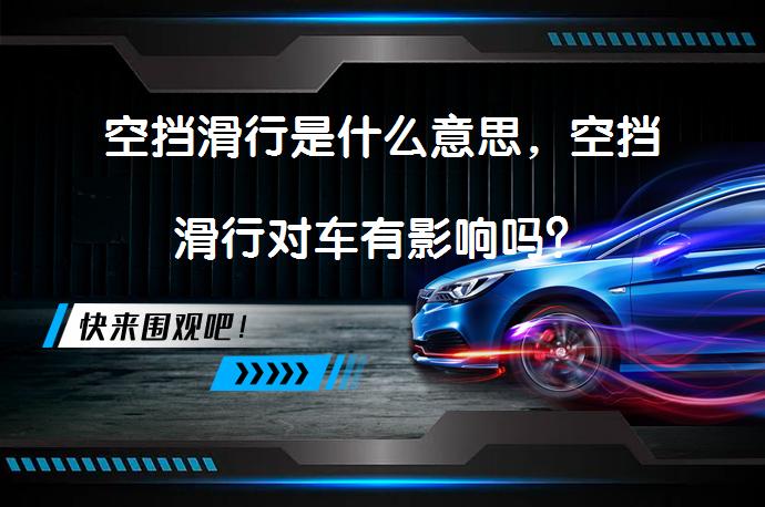 空挡滑行是什么意思，空挡滑行对车有影响吗？_58汽车